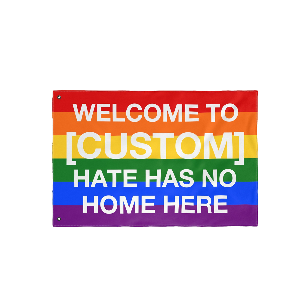 Custom Hate Has No Home Here Pride Flag showcasing a customizable welcome message on rainbow stripes, symbolizing love and un