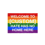Custom Hate Has No Home Here Pride Flag showcasing a customizable welcome message on rainbow stripes, symbolizing love and un