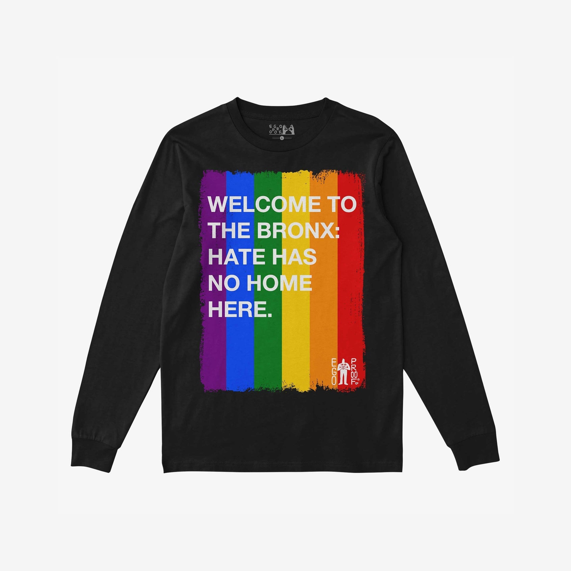 Custom Hate Has No Home Here Pride Long Sleeve T-shirt with bold rainbow stripes and empowering message, “WELCOME TO THE BRONX: HATE HAS NO HOME HERE.” Featuring EGO PROOF. logo.