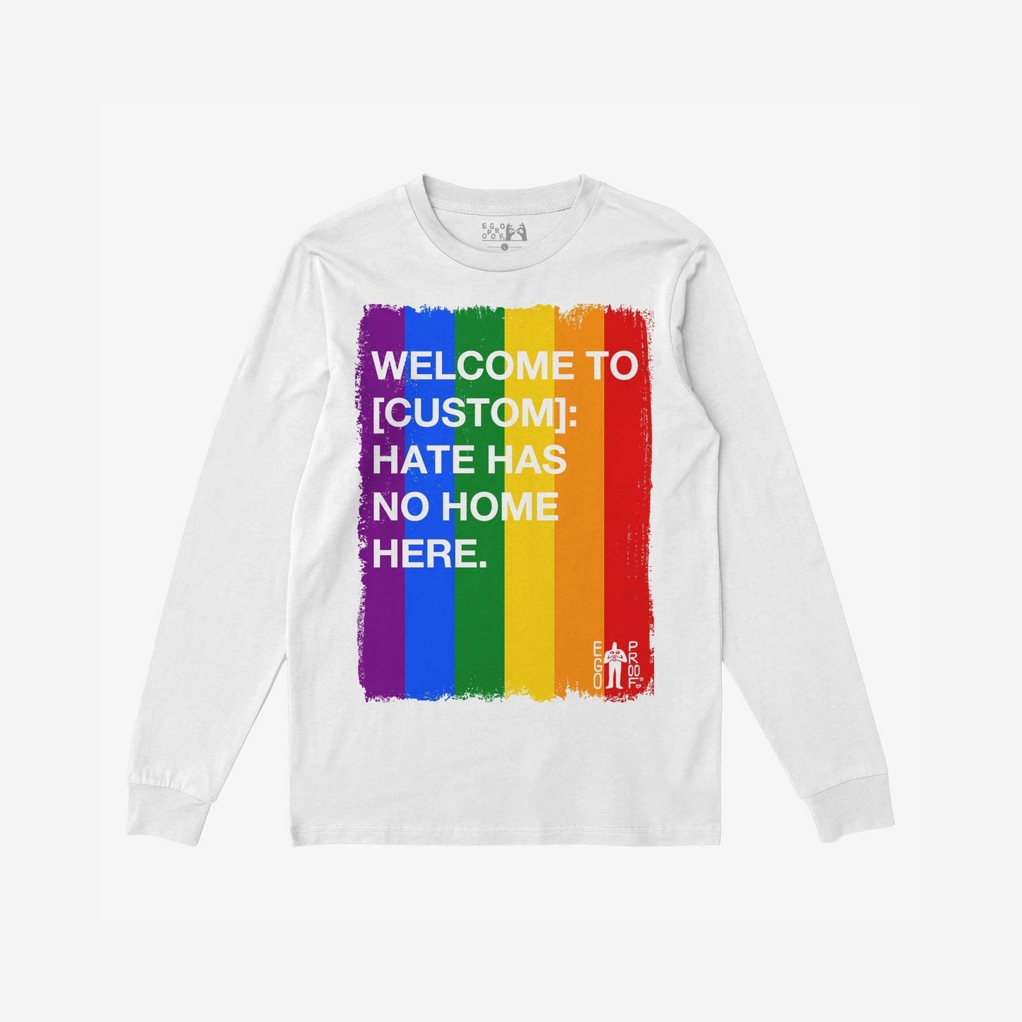 Custom Hate Has No Home Here Pride Long Sleeve T-shirt featuring a vertical brush-stroke rainbow graphic with a bold anti-hate message and small EGO PROF logo, perfect for personalization and activism.