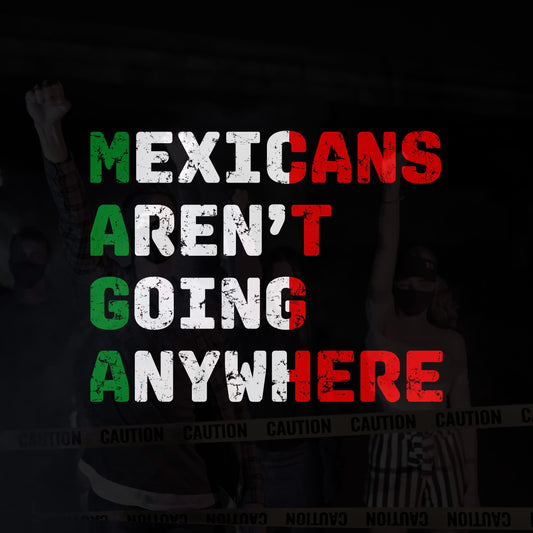Graphic poster of the Mexicans Aren’t Going Anywhere shirt, featuring masked figures behind caution tape, with bold lettering highlighting resistance, embodying defiance against exclusion and support for immigrant rights.