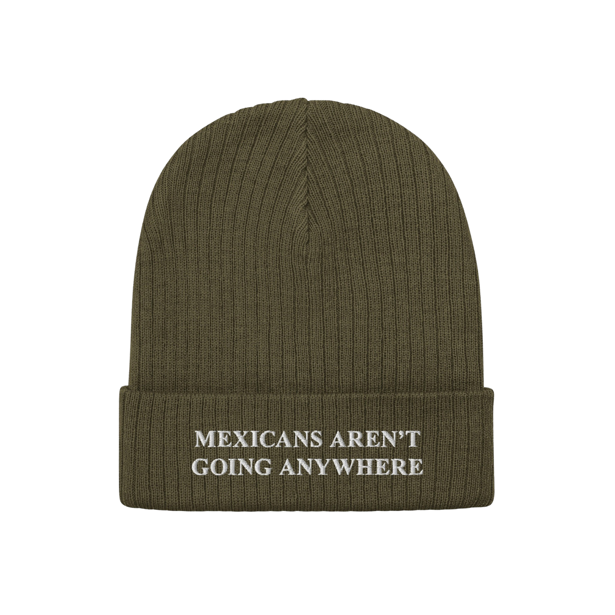 The Mexicans Aren’t Going Anywhere Hat features an olive-green rib-knit beanie with a folded cuff, embroidered with a bold,