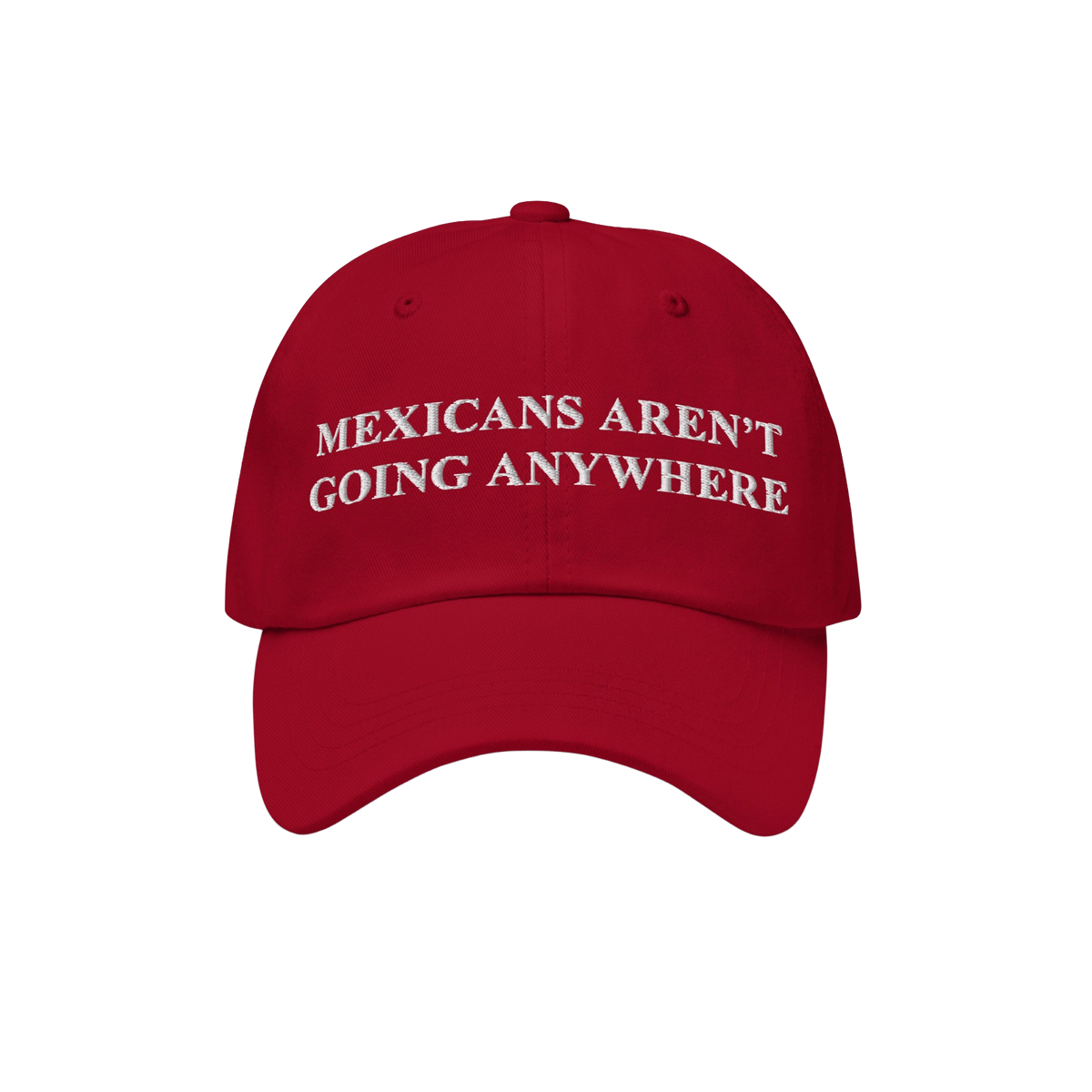 Red baseball cap with white embroidered text: MEXICANS AREN’T GOING ANYWHERE. The Mexicans Aren’t Going Anywhere Hat repr