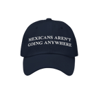 Dark-navy cap with white embroidery reads “MEXICANS AREN’T GOING ANYWHERE,” symbolizing pride and resistance, crafted t
