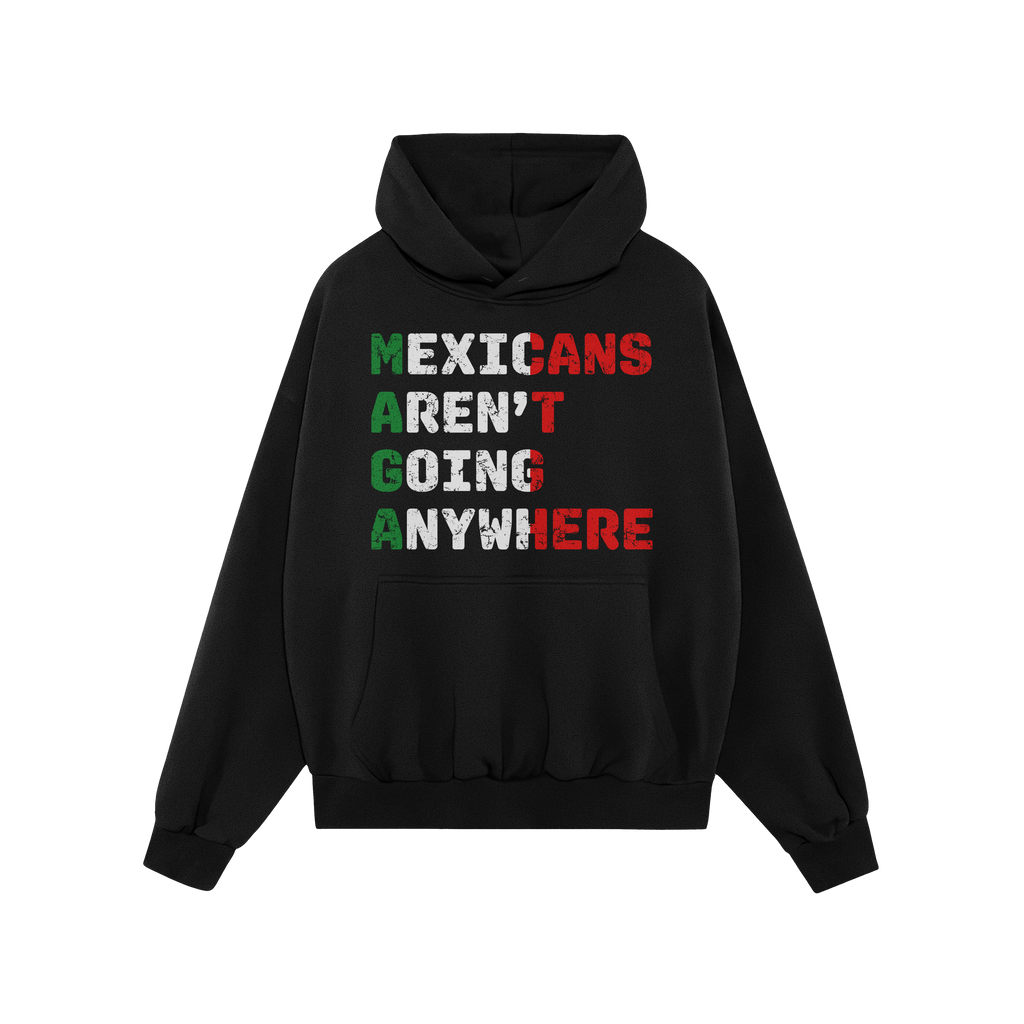 Mexicans Aren’t Going Anywhere Shirt features a bold slogan in Mexican flag colors, redefining MAGA. This black hooded swea