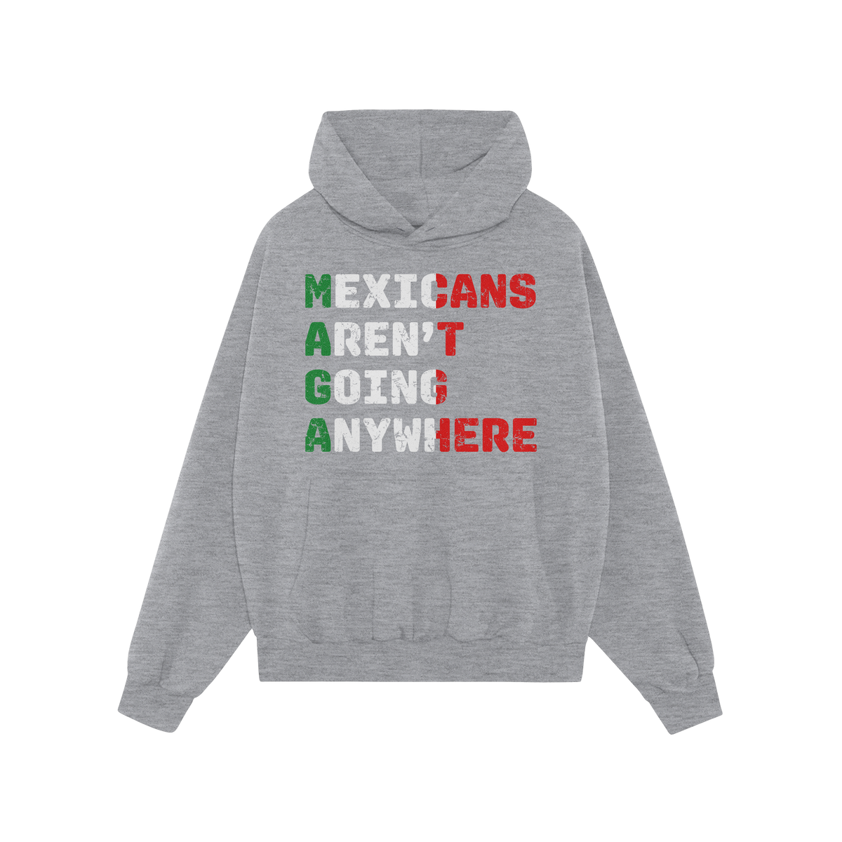 Light-gray pullover hoodie with a kangaroo pocket, featuring the bold slogan Mexicans Aren’t Going Anywhere in Mexican flag