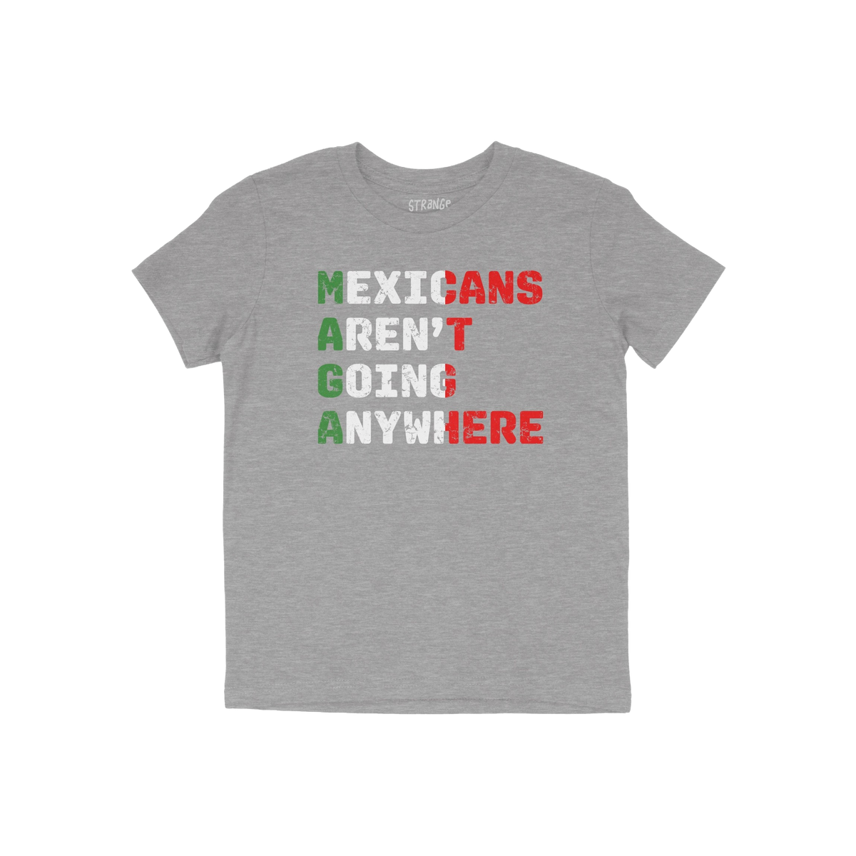 Heather-gray Mexicans Aren’t Going Anywhere Shirt with a bold slogan, highlighting M-A-G-A in Mexican flag colors. A statem