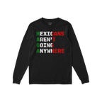 Mexicans Aren’t Going Anywhere Shirt: A black, long-sleeved T-shirt featuring a bold slogan in distressed style, colored to