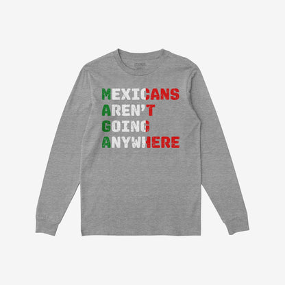 Heather-gray long-sleeve T-shirt with Mexicans Aren’t Going Anywhere slogan in red, white, green. Letters subtly form MAGA and CAN'T HERE, celebrating Mexican pride and resilience.