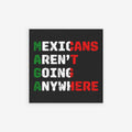 Mexicans Aren't Going Anywhere Sticker & Magnet features MAGA acronym with a bold message against anti-immigrant sentiments, reflecting resilience and cultural pride. Ideal for displaying support for equality and anti-racism.