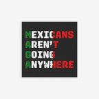 Mexicans Aren't Going Anywhere Sticker & Magnet features MAGA acronym with a bold message against anti-immigrant sentiments, reflecting resilience and cultural pride. Ideal for displaying support for equality and anti-racism.