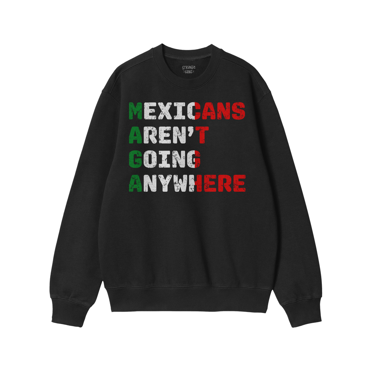 Black crew-neck sweatshirt featuring “Mexicans Aren’t Going Anywhere” in Mexican flag colors, with MAGA highlighted in 
