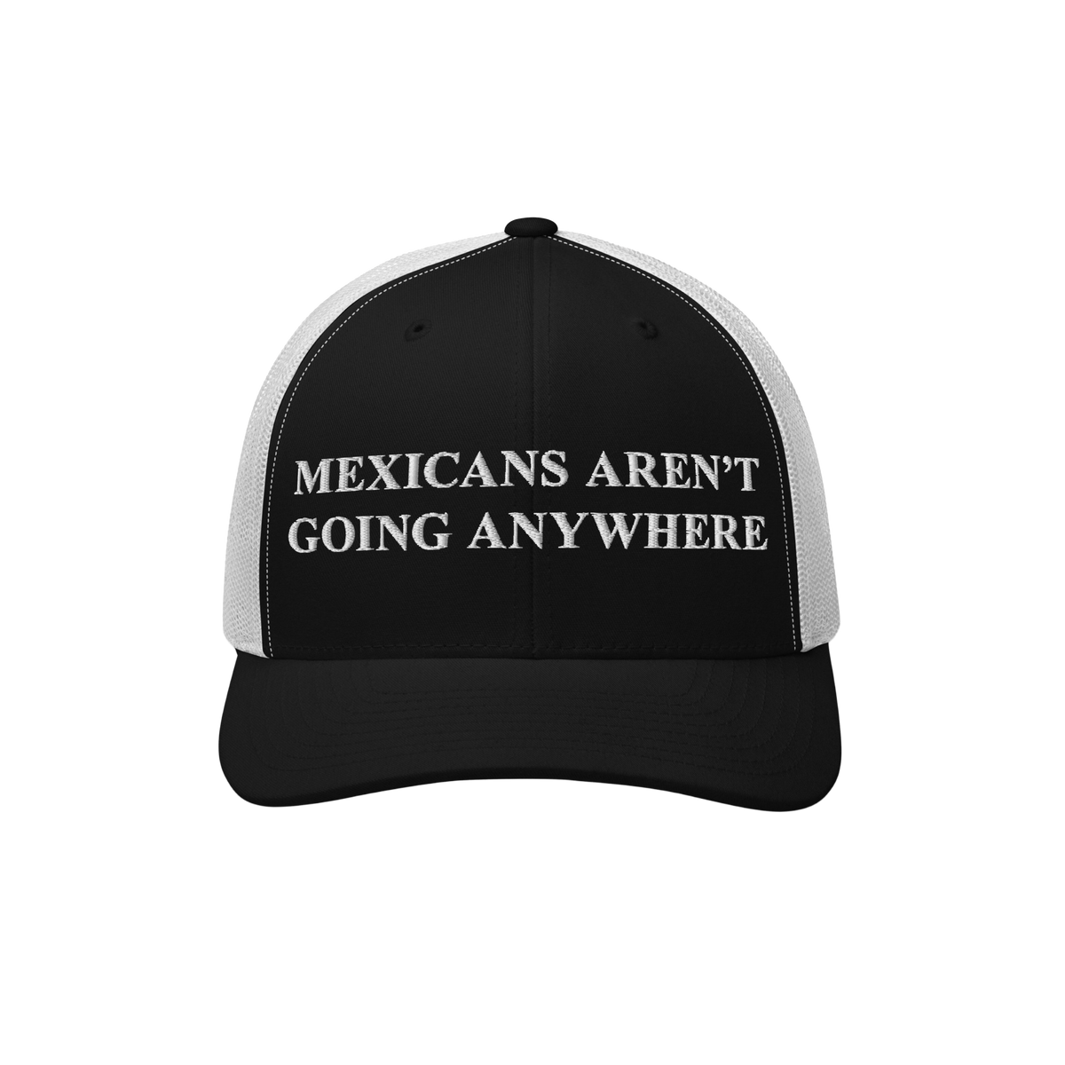 Mexicans Aren’t Going Anywhere Hat: A black-and-white trucker hat with bold white embroidery, expressing pride and resistan