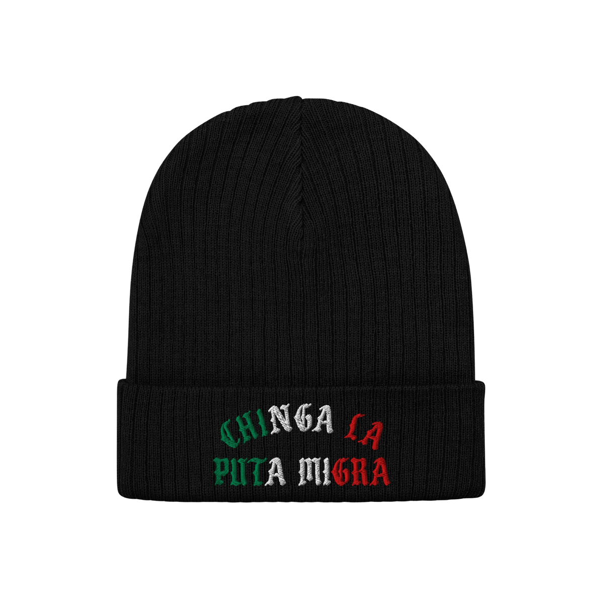The Chinga La Migra Mexico Hat is a black rib-knit beanie with CHINGA LA PUTA MIGRA embroidered in green, white, and red on t