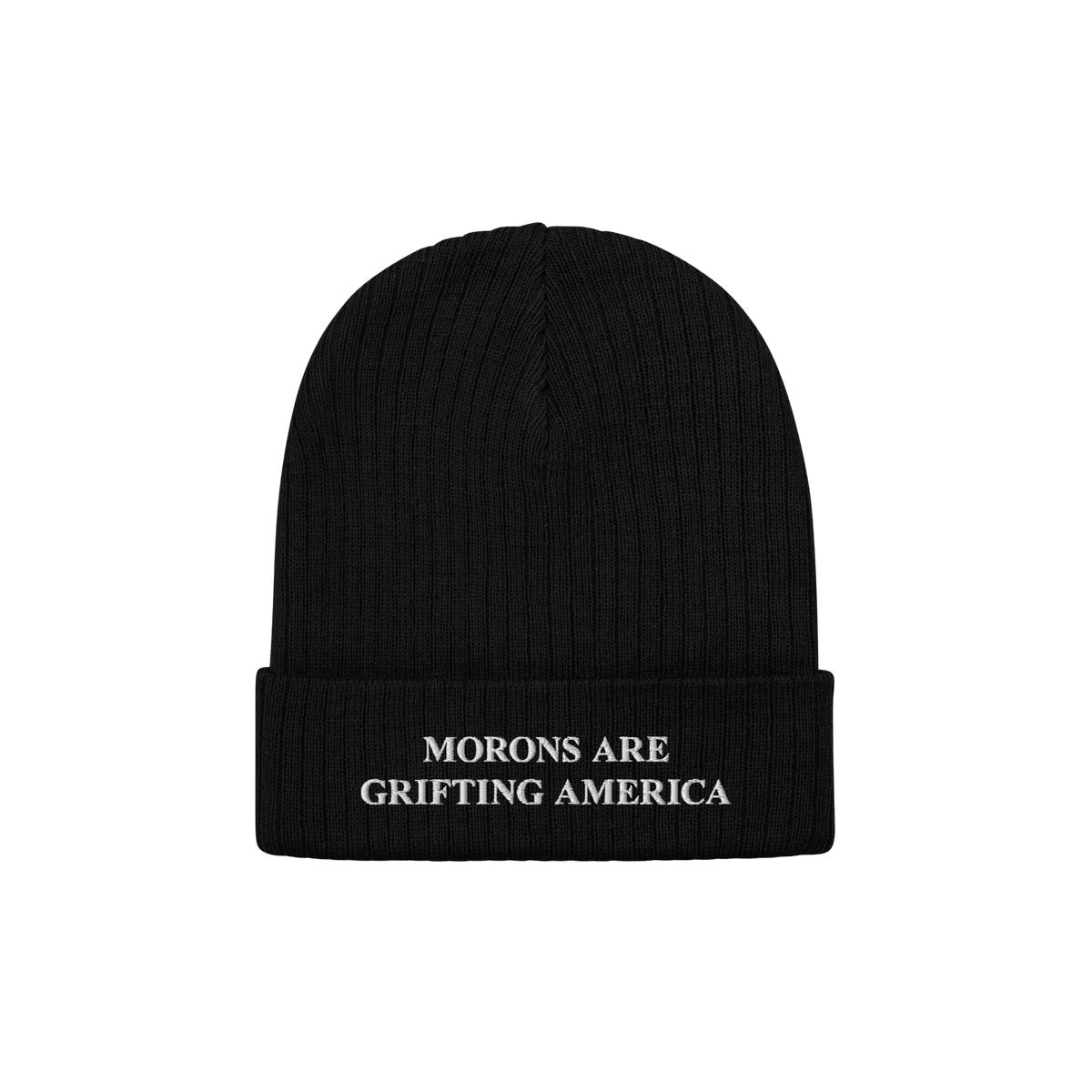 A black ribbed cuffed beanie with white embroidery on the front that reads "MORONS ARE GRIFTING AMERICA." This anti-MAGA bean