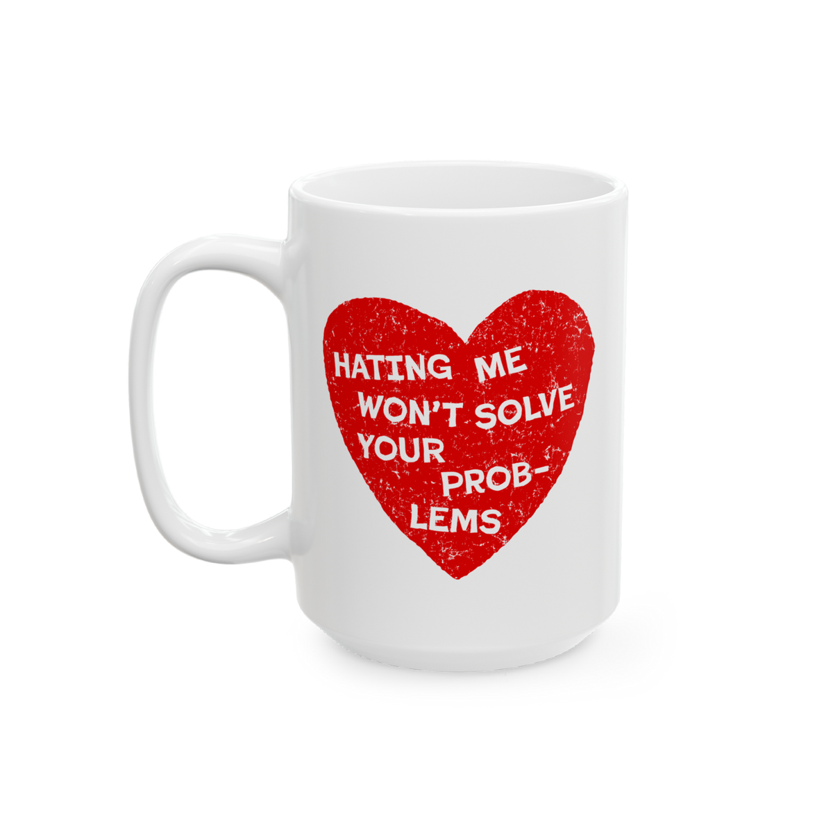 No Hate Mug featuring a distressed red heart with bold white text: “Hating Me Won’t Solve Your Problems.” Crafted from 