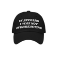 Black Overreacting Hat with white embroidered text, IT APPEARS I WAS NOT OVERREACTING, signifies anti-fascist sentiment. Idea