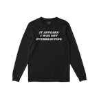 The Overreacting Shirt, a black long-sleeve crewneck, features bold white lettering stating It appears I was not overreacting
