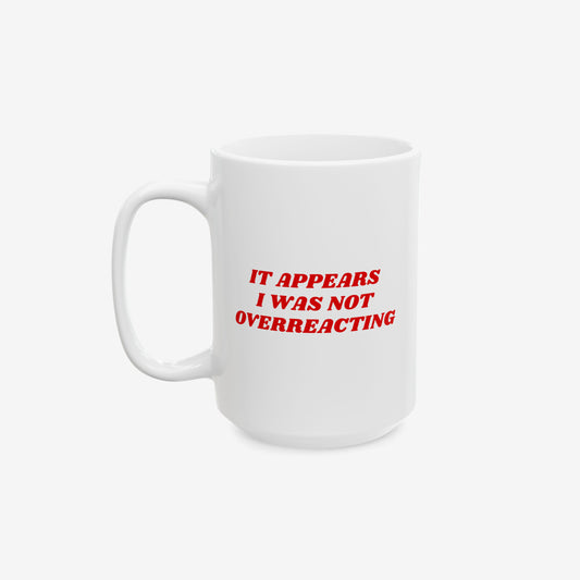 Overreacting Mug featuring bold red text reading It appears I was not overreacting on a white ceramic surface. Ideal for those advocating against gaslighting and supporting equality, available in two sizes.