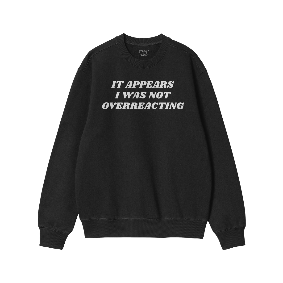 Black crewneck sweatshirt featuring bold white text: IT APPEARS I WAS NOT OVERREACTING. The Overreacting Shirt makes a visibl