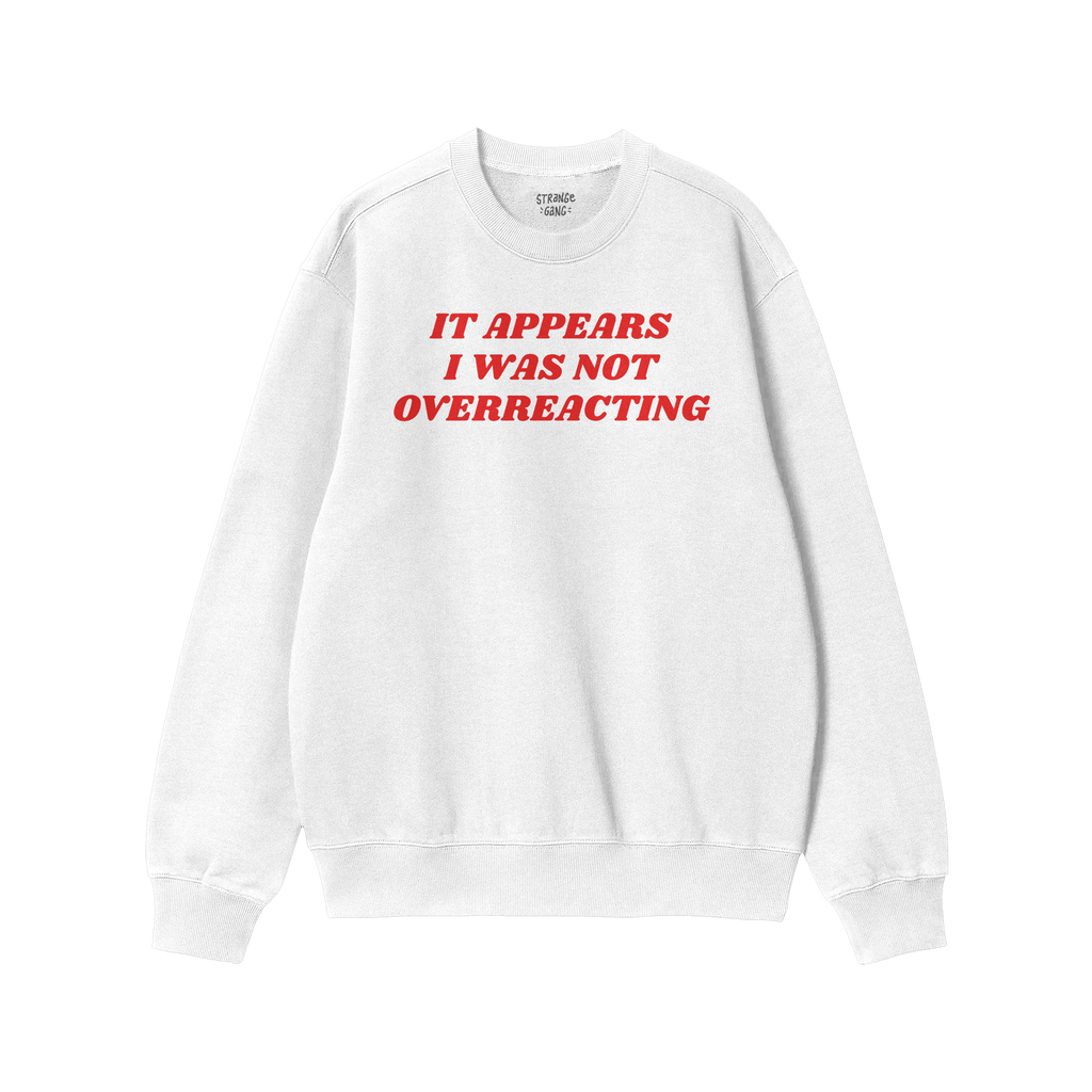 White crewneck sweatshirt featuring bold red text: IT APPEARS I WAS NOT OVERREACTING, embodying the Overreacting Shirt's anti