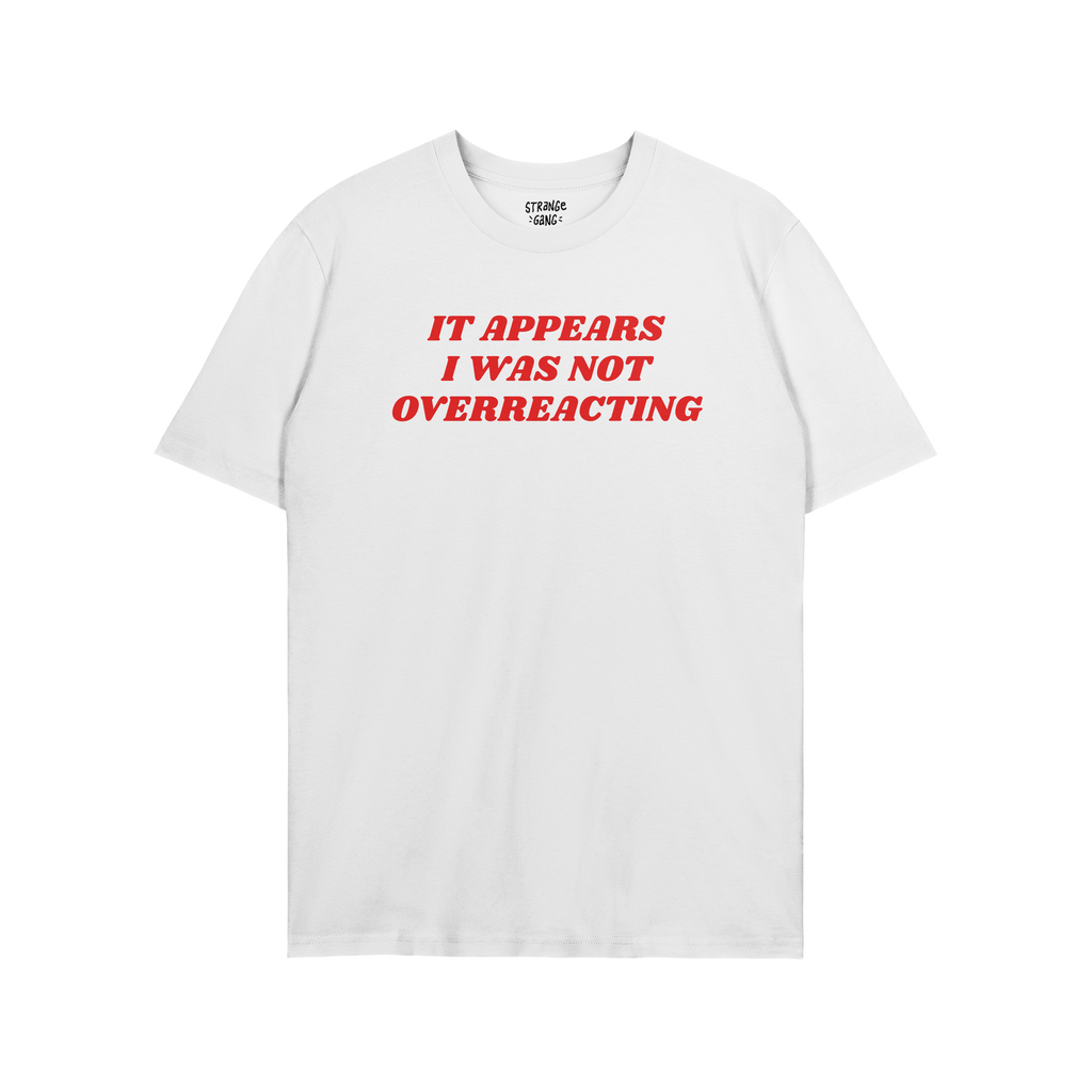 White T-shirt with bold red text: It appears I was not overreacting. The Overreacting Shirt is a statement piece for progress