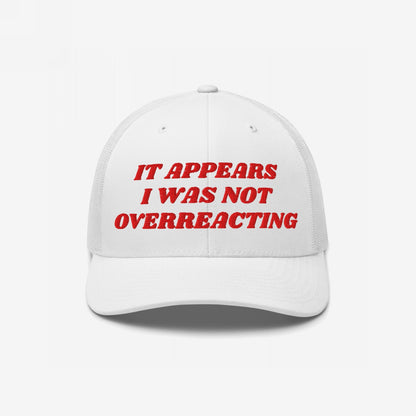 White mesh-back baseball cap with bold red embroidery reading “IT APPEARS I WAS NOT OVERREACTING,” embodying defiance against political gaslighting, perfect for activists and truth-tellers.