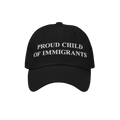Black baseball-style cap with PROUD CHILD OF IMMIGRANTS embroidered in white letters. Represents identity and heritage, embod