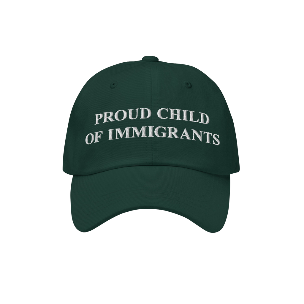 Dark green six-panel cap, PROUD CHILD OF IMMIGRANTS embroidered in white, symbolizing pride and resilience, reflecting the et