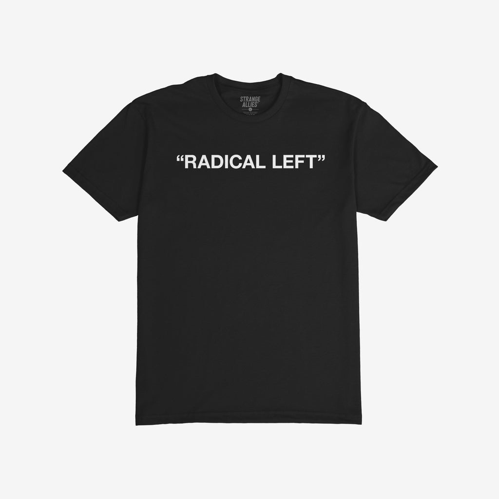Radical Left T-shirt featuring bold white text on a plain black tee, embodying solidarity and satire. Designed by Strange Allies, this piece celebrates activism and empathy with a fearless statement.
