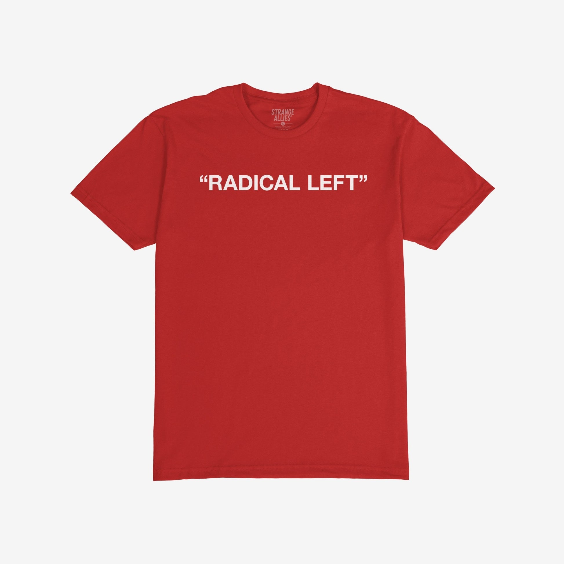The Radical Left T-shirt features RADICAL LEFT in bold white text, embodying satire and solidarity. The inside neck label reads “STRANGE ALLIES,” symbolizing empathy and advocacy through its simple, impactful design.