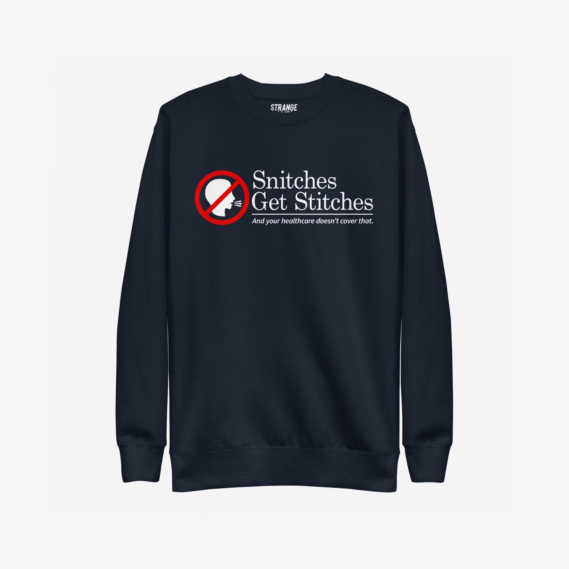Snitches Get Stitches Hoodie & Sweatshirt displays a dark-navy crewneck with a red no symbol over a talking head silhouette, humorously warning, Snitches Get Stitches, And your healthcare doesn’t cover that.
