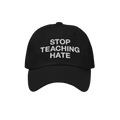 Black baseball-style cap with STOP TEACHING HATE embroidered in white, emphasizing a strong stance against hate. Ideal for th