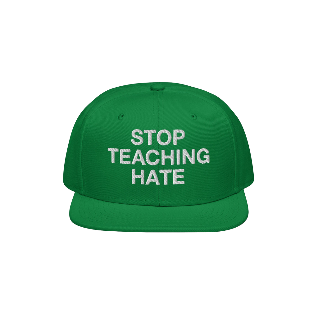 Green flat-brimmed baseball cap with STOP TEACHING HATE embroidered in white, symbolizing a bold stance against hate. Perfect