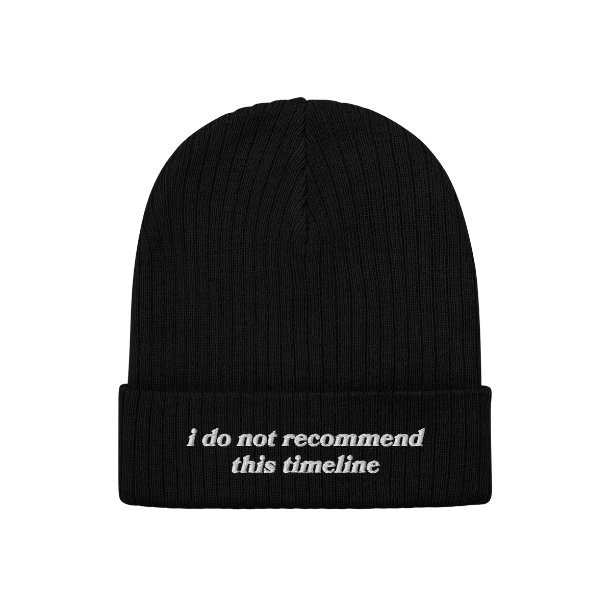 Black rib-knit beanie, Timeline Hat, features folded cuff with white embroidery: “i do not recommend this timeline.” Perf