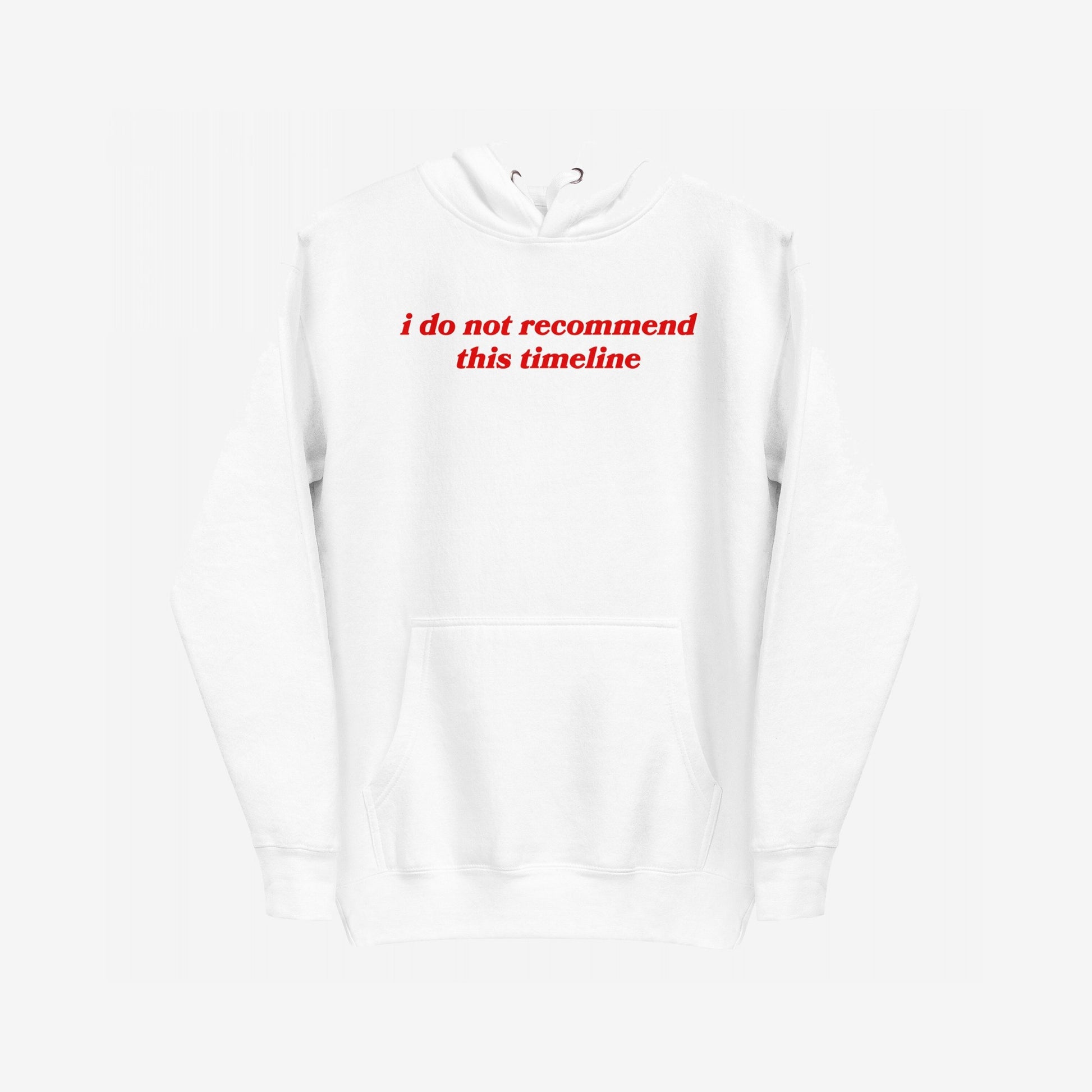 Timeline Hoodie & Sweatshirt features a white pullover with a kangaroo pocket, drawstring hood, and red serif text: “i do not recommend this timeline.” Perfect for expressing witty, skeptical commentary.