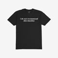 Timeline Shirt featuring bold white text, “i do not recommend this timeline,” on a plain black T-shirt, humorously expressing disillusionment with current events. Part of a socially-conscious, equality-supporting collection.