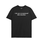 Timeline Shirt featuring bold white text, “i do not recommend this timeline,” on a plain black T-shirt, humorously expres