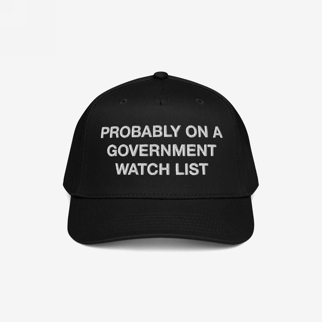Watch List Hat featuring bold white embroidery stating PROBABLY ON A GOVERNMENT WATCH LIST on the front, designed for adults to display their politics visibly and make a statement against authority.