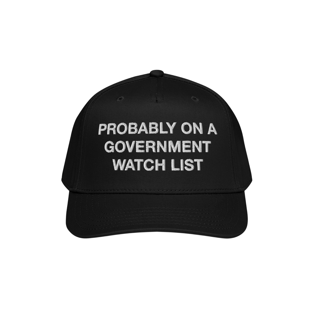 Watch List Hat featuring bold white embroidery stating PROBABLY ON A GOVERNMENT WATCH LIST on the front, designed for adults 