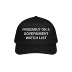 Watch List Hat featuring bold white embroidery stating PROBABLY ON A GOVERNMENT WATCH LIST on the front, designed for adults 