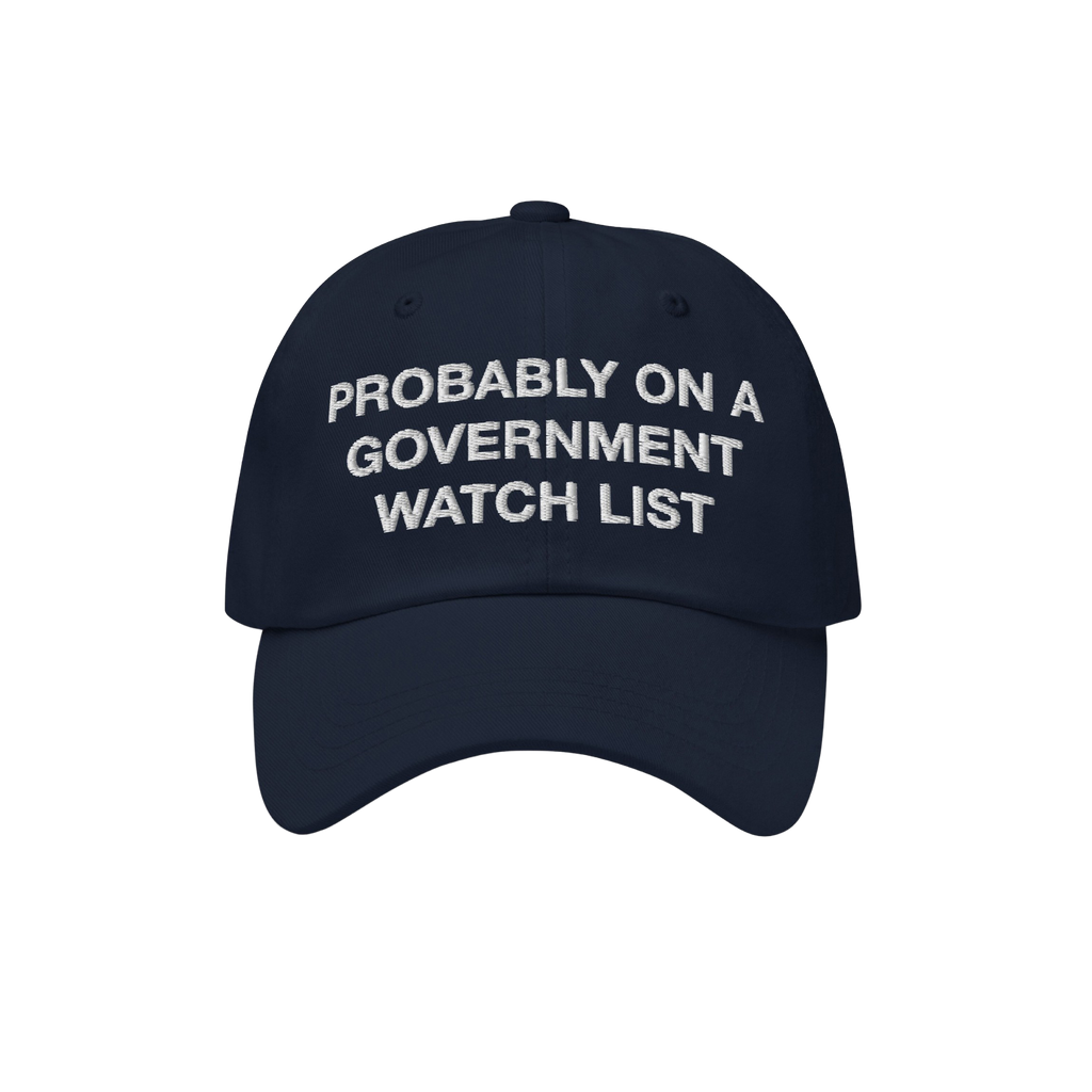 A dark navy blue Watch List Hat with bold white embroidery stating, PROBABLY ON A GOVERNMENT WATCH LIST, conveying a bold pro