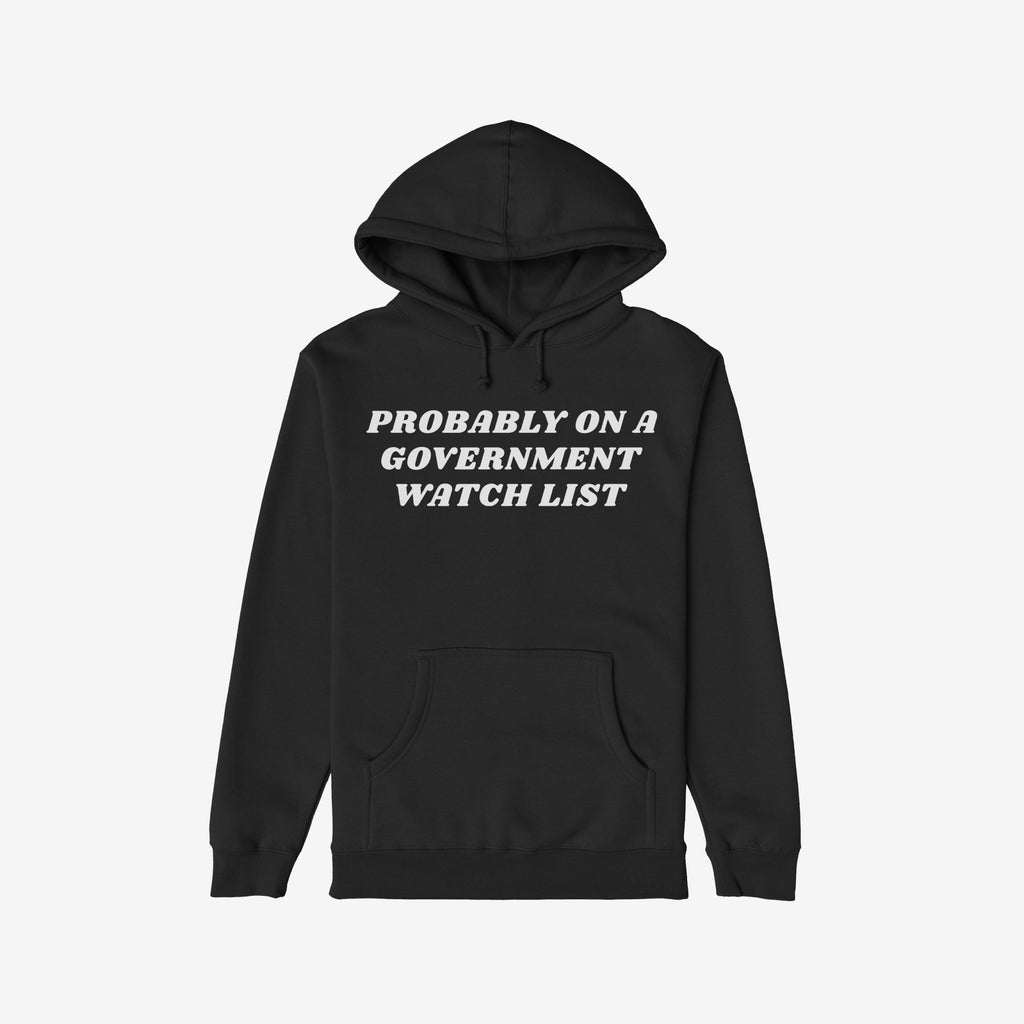Watch List Hoodie & Sweatshirt featuring bold white text “PROBABLY ON A GOVERNMENT WATCH LIST” on a black pullover with pouch pocket; a defiant statement against authoritarianism, perfect for staying warm and outspoken.