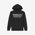 Watch List Hoodie & Sweatshirt featuring bold white text “PROBABLY ON A GOVERNMENT WATCH LIST” on a black pullover with pouch pocket; a defiant statement against authoritarianism, perfect for staying warm and outspoken.