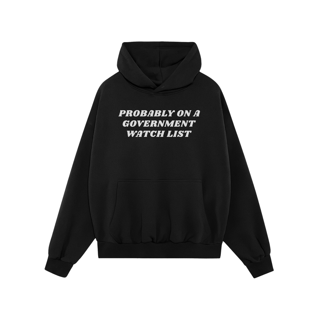 Watch List Hoodie & Sweatshirt featuring bold white text “PROBABLY ON A GOVERNMENT WATCH LIST” on a black pullover with p