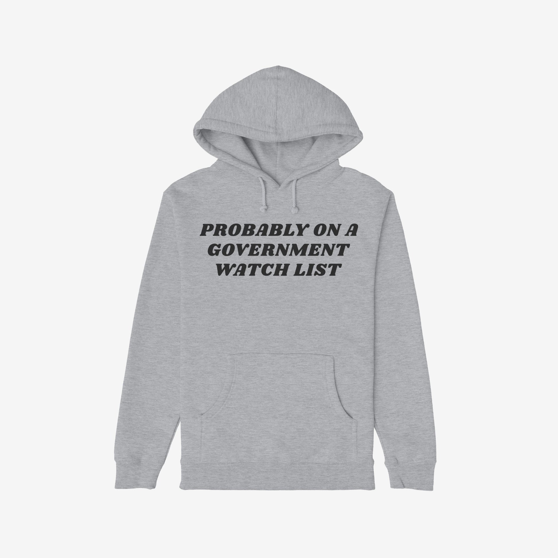 Watch List Hoodie & Sweatshirt featuring bold black text PROBABLY ON A GOVERNMENT WATCH LIST across the chest, designed for those outspoken against authoritarianism, with a kangaroo pocket and drawstring hood.