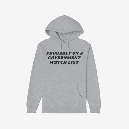 Watch List Hoodie & Sweatshirt featuring bold black text PROBABLY ON A GOVERNMENT WATCH LIST across the chest, designed for those outspoken against authoritarianism, with a kangaroo pocket and drawstring hood.