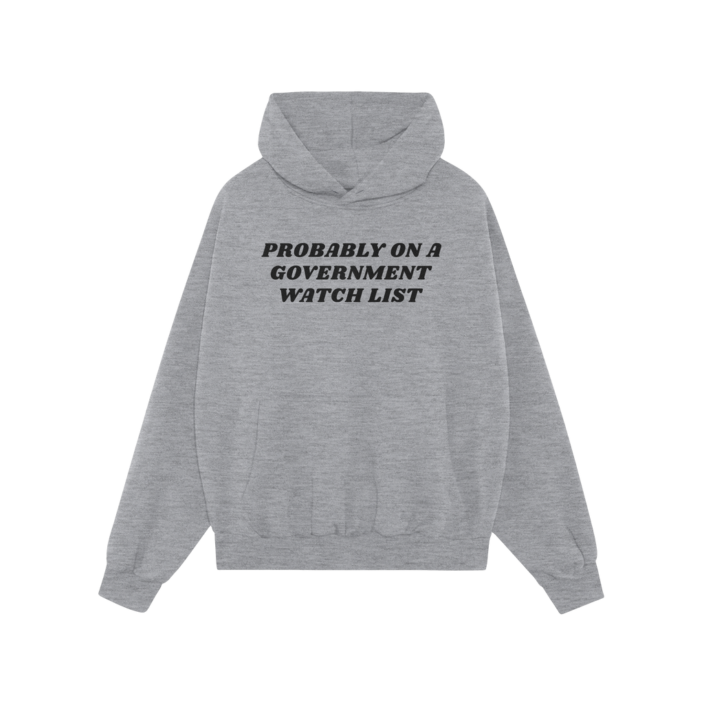 Watch List Hoodie & Sweatshirt featuring bold black text PROBABLY ON A GOVERNMENT WATCH LIST across the chest, designed for t