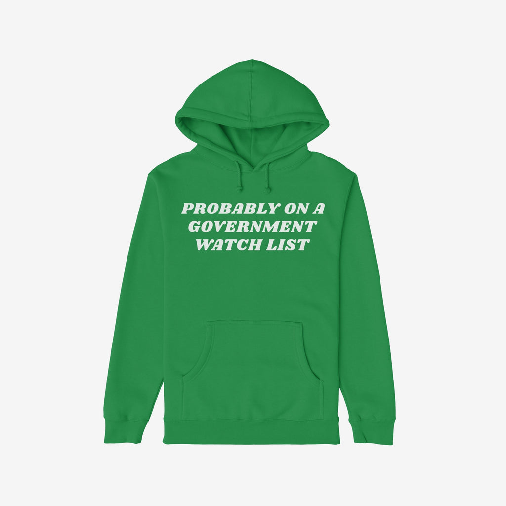 Green Watch List Hoodie with bold white text, PROBABLY ON A GOVERNMENT WATCH LIST, across the chest, featuring a kangaroo pocket. Ideal for those speaking against authoritarianism.