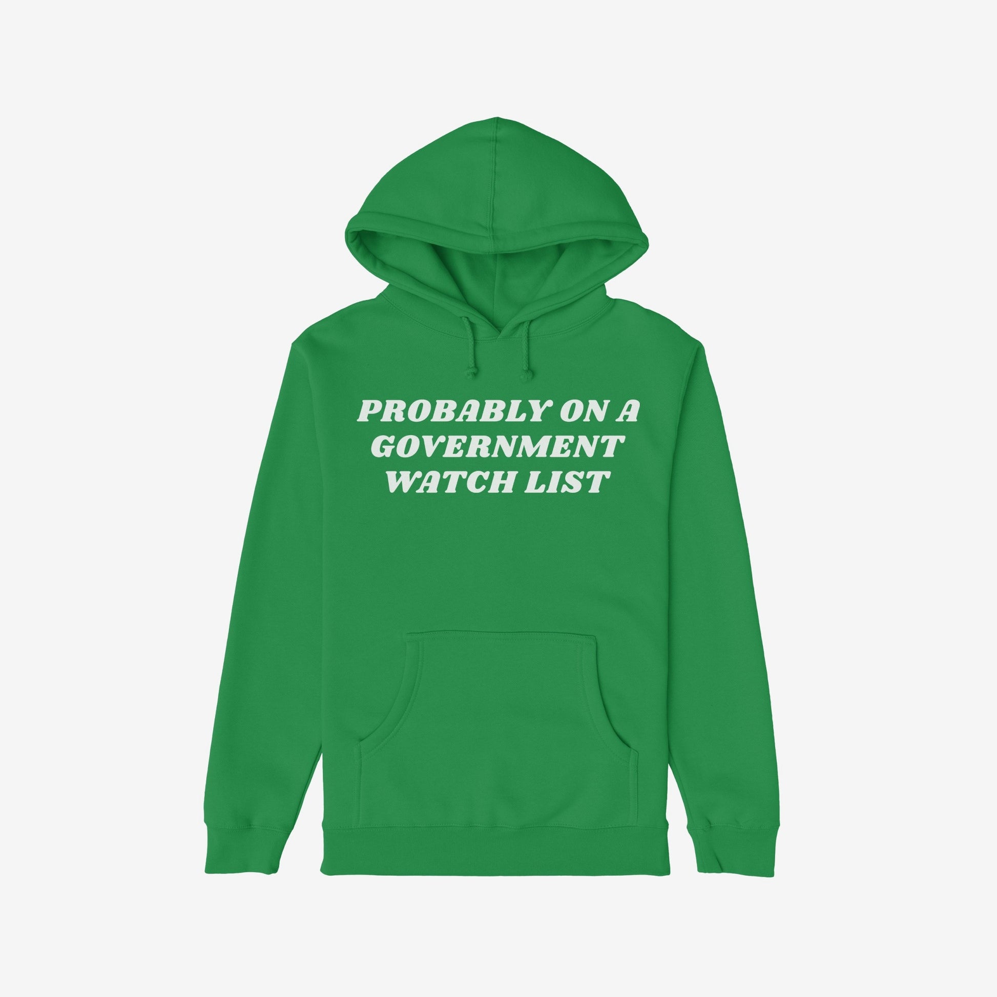 Green Watch List Hoodie with bold white text, PROBABLY ON A GOVERNMENT WATCH LIST, across the chest, featuring a kangaroo pocket. Ideal for those speaking against authoritarianism.